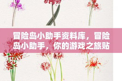 冒险岛小助手资料库,冒险岛小助手,你的游戏之旅贴心助手 冒险岛小助手资料库,冒险岛小助手,你的游戏之旅贴心助手