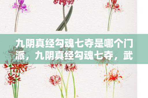 九阴真经勾魂七夺是哪个门派,九阴真经勾魂七夺,武侠世界中的神秘传说 九阴真经勾魂七夺是哪个门派,九阴真经勾魂七夺,武侠世界中的神秘传说