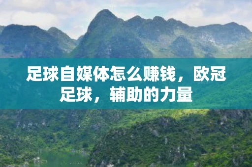 足球自媒体怎么赚钱，欧冠足球，辅助的力量