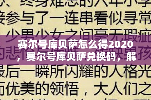 赛尔号库贝萨怎么得2020，赛尔号库贝萨兑换码，解锁神秘力量的钥匙