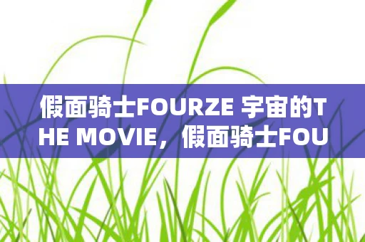 假面骑士FOURZE 宇宙的THE MOVIE，假面骑士FOURZE，宇宙的THE MOVIE