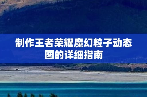 制作王者荣耀魔幻粒子动态图的详细指南图片