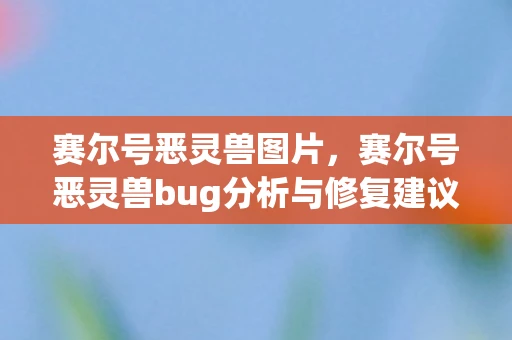赛尔号恶灵兽图片，赛尔号恶灵兽bug分析与修复建议