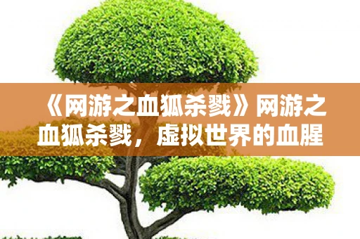 《网游之血狐杀戮》网游之血狐杀戮，虚拟世界的血腥冒险