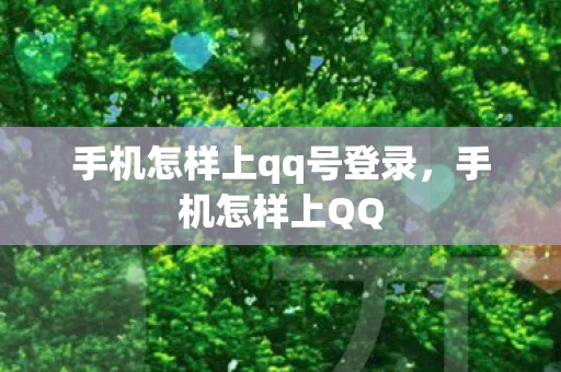 手机怎样上qq号登录，手机怎样上QQ