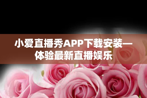 小爱直播秀APP下载安装图片