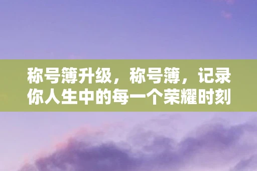称号簿升级，称号簿，记录你人生中的每一个荣耀时刻