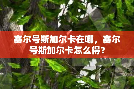 赛尔号斯加尔卡在哪，赛尔号斯加尔卡怎么得？