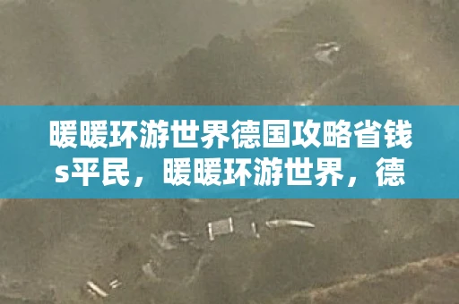 暖暖环游世界德国攻略省钱s平民，暖暖环游世界，德国攻略