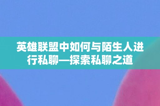 英雄联盟中如何与陌生人进行私聊图片