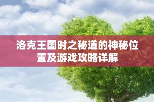 洛克王国时之秘道的神秘位置及游戏攻略详解图片