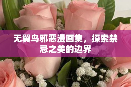 无翼鸟邪恶漫画集，探索禁忌之美的边界