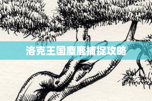 洛克王国麋鹿捕捉攻略 洛克王国麋鹿捕捉攻略