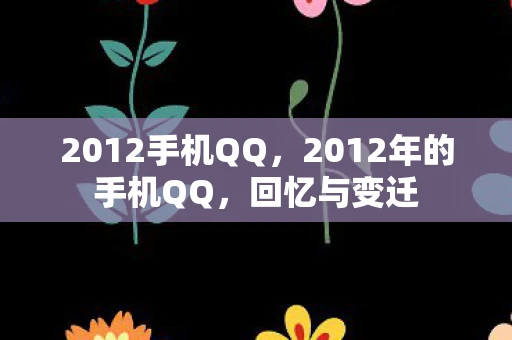 2012手机QQ,2012年的手机QQ,回忆与变迁 2012手机QQ,2012年的手机QQ,回忆与变迁