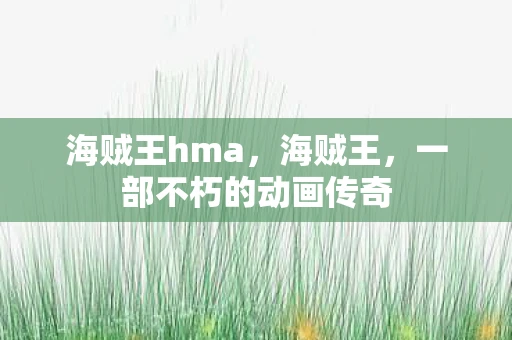 海贼王hma，海贼王，一部不朽的动画传奇
