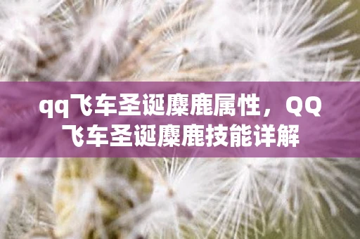 qq飞车圣诞麋鹿属性，QQ飞车圣诞麋鹿技能详解