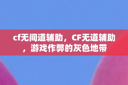 cf无间道辅助,CF无道辅助,游戏作弊的灰色地带 cf无间道辅助,CF无道辅助,游戏作弊的灰色地带