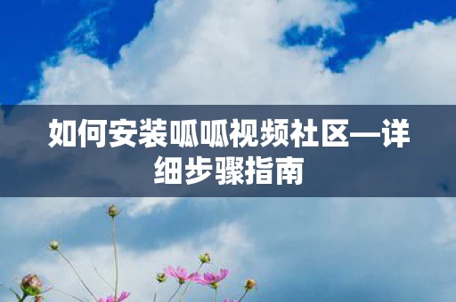 如何安装呱呱视频社区图片