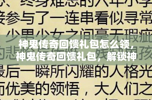 神鬼传奇回馈礼包怎么领，神鬼传奇回馈礼包，解锁神秘世界的钥匙