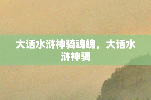 大话水浒神骑魂魄，大话水浒神骑