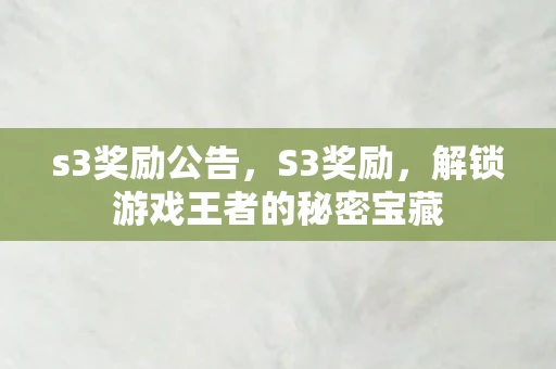 s3奖励公告,S3奖励,解锁游戏王者的秘密宝藏 s3奖励公告,S3奖励,解锁游戏王者的秘密宝藏