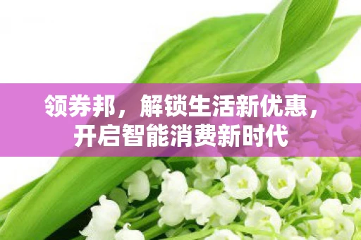 领券邦，解锁生活新优惠，开启智能消费新时代
