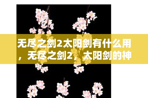 无尽之剑2太阳剑有什么用，无尽之剑2，太阳剑的神秘传说