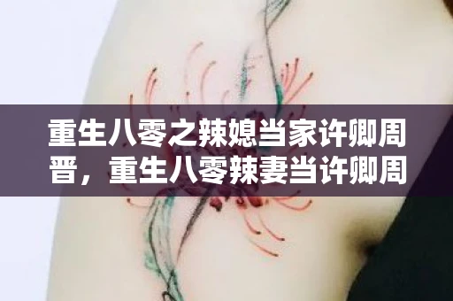 重生八零之辣媳当家许卿周晋，重生八零辣妻当许卿周晋南