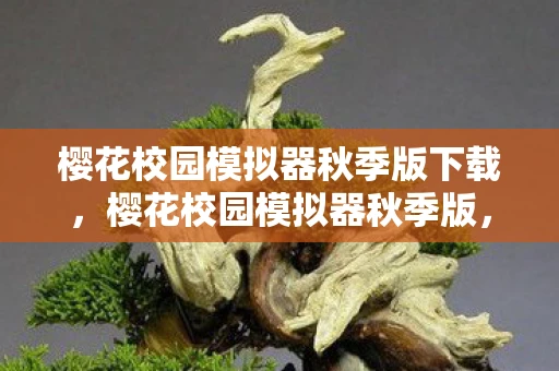 樱花校园模拟器秋季版下载,樱花校园模拟器秋季版,探索校园生活的无限可能 樱花校园模拟器秋季版下载,樱花校园模拟器秋季版,探索校园生活的无限可能