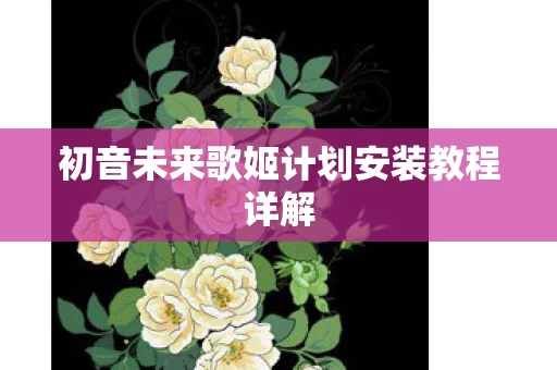 初音未来歌姬计划安装教程详解图片