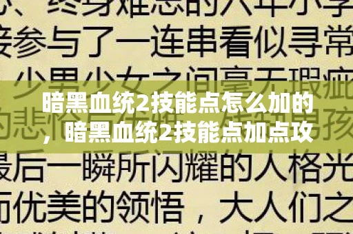 暗黑血统2技能点怎么加的,暗黑血统2技能点加点攻略 暗黑血统2技能点怎么加的,暗黑血统2技能点加点攻略