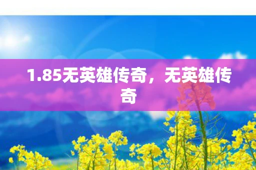 1.85无英雄传奇，无英雄传奇