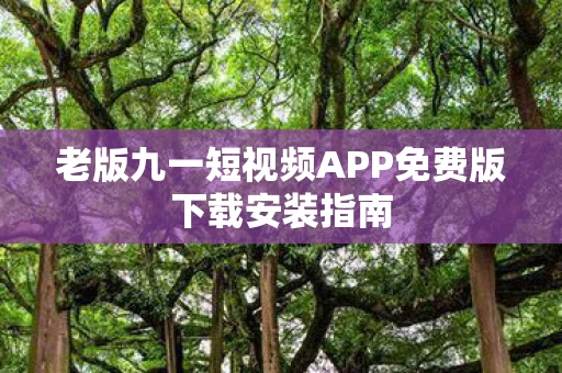 老版九一短视频APP免费版下载安装指南图片