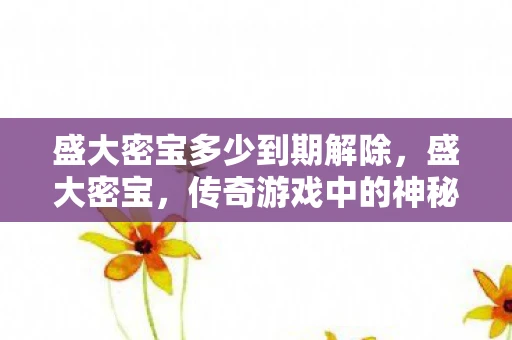 盛大密宝多少到期解除，盛大密宝，传奇游戏中的神秘宝藏