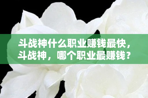 斗战神什么职业赚钱最快，斗战神，哪个职业最赚钱？