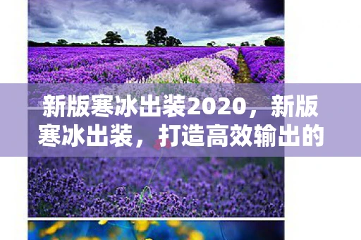 新版寒冰出装2020，新版寒冰出装，打造高效输出的射手核心