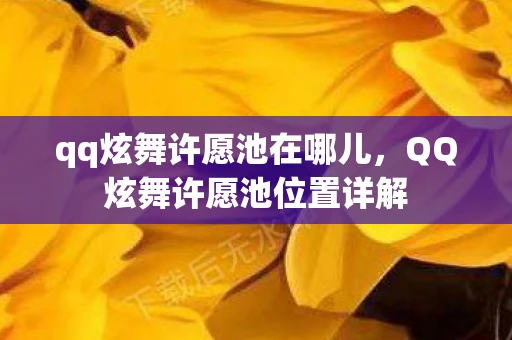 qq炫舞许愿池在哪儿，QQ炫舞许愿池位置详解