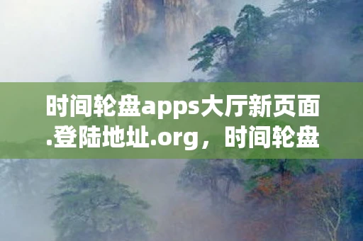 时间轮盘apps大厅新页面.登陆地址.org，时间轮盘，探索时间的奥秘与意义