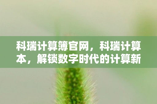 科瑞计算簿官网，科瑞计算本，解锁数字时代的计算新纪元