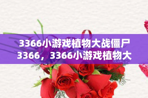 3366小游戏植物大战僵尸3366，3366小游戏植物大战僵尸2，重温经典，挑战无限