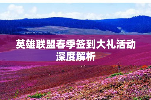 英雄联盟春季签到大礼活动深度解析图片