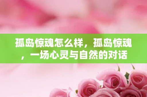 孤岛惊魂怎么样，孤岛惊魂，一场心灵与自然的对话