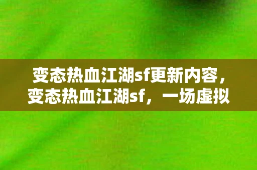 变态热血江湖sf更新内容，变态热血江湖sf，一场虚拟世界的狂欢