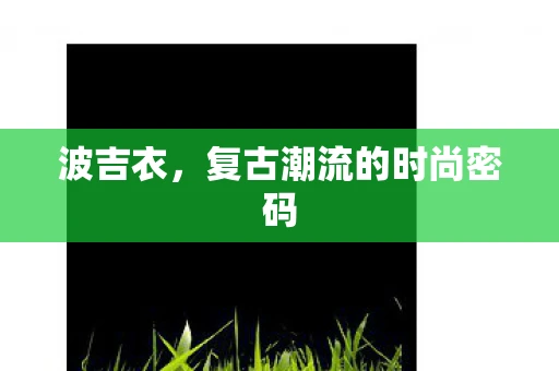 波吉衣，复古潮流的时尚密码