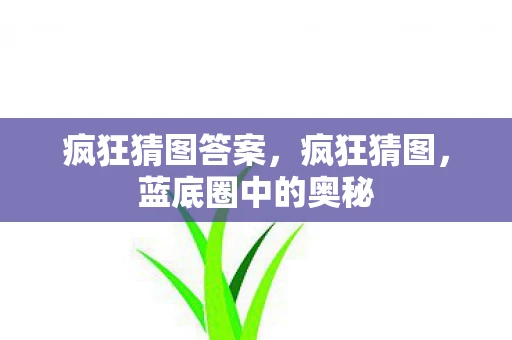 疯狂猜图答案，疯狂猜图，蓝底圈中的奥秘