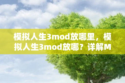 模拟人生3mod放哪里，模拟人生3mod放哪？详解MOD存放位置与安装步骤