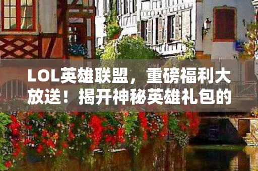 揭开神秘英雄礼包的面纱图片