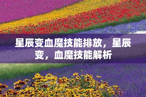 星辰变血魔技能排放，星辰变，血魔技能解析
