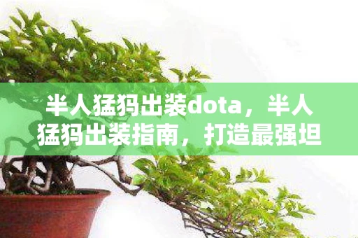 半人猛犸出装dota，半人猛犸出装指南，打造最强坦克的装备选择