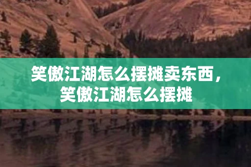 笑傲江湖怎么摆摊卖东西，笑傲江湖怎么摆摊